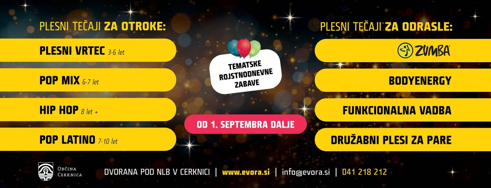 Plesni tečaji za otroke: plesni vrtec 3–6 let, pop mix 6–7 let, hip hop 8 let in več, pop latino 7–10 let. Za odrasle: zumba, BodyEnergy, funkcionalna vadba, družabni plesi za pare. Tematske rojstnodnevne zabave. Od 1. septembra dalje. Dvorana pod NLB v Cerknici.